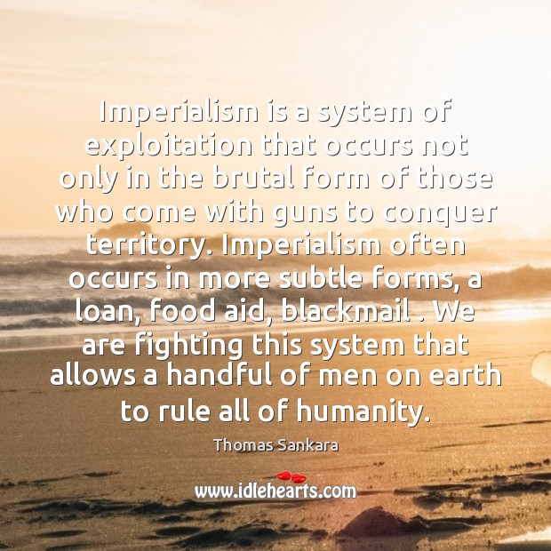 Imperialism is a system of exploitation that occurs not only in the Thomas Sankara Picture Quote