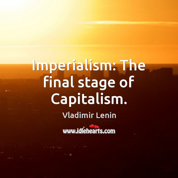 Imperialism: The final stage of Capitalism. Image