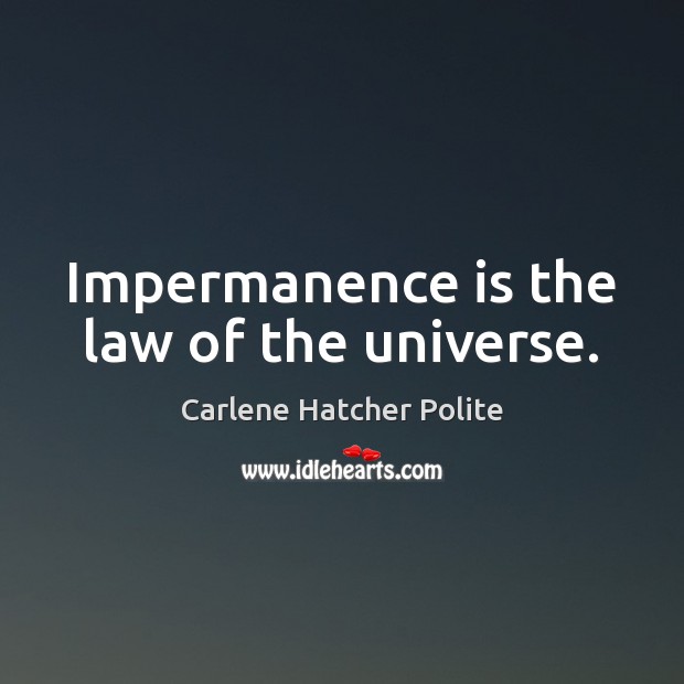 Impermanence is the law of the universe. Image
