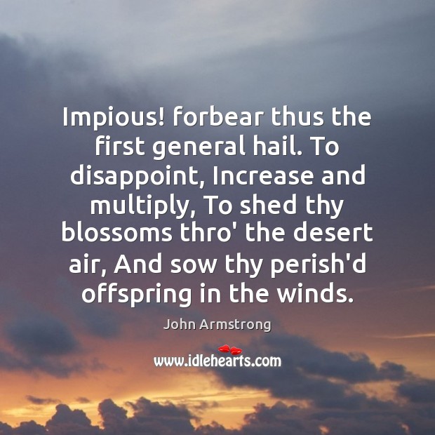 Impious! forbear thus the first general hail. To disappoint, Increase and multiply, John Armstrong Picture Quote
