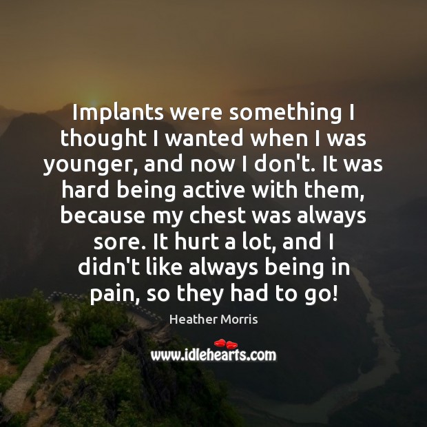 Implants were something I thought I wanted when I was younger, and Heather Morris Picture Quote