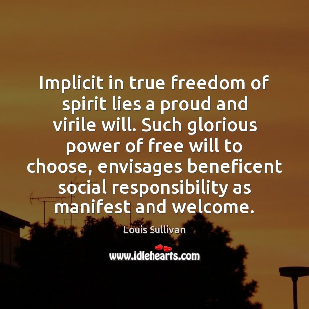 Implicit in true freedom of spirit lies a proud and virile will. Social Responsibility Quotes Image