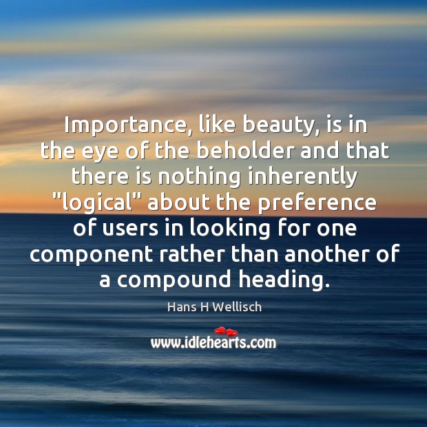 Importance, like beauty, is in the eye of the beholder and that Hans H Wellisch Picture Quote