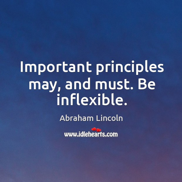 Important principles may, and must. Be inflexible. 