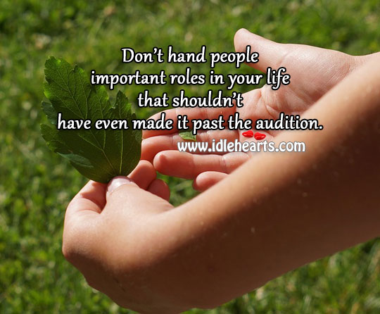 Don’t hand people important roles in your life Image