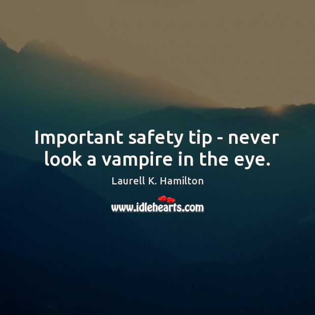 Important safety tip – never look a vampire in the eye. Laurell K. Hamilton Picture Quote
