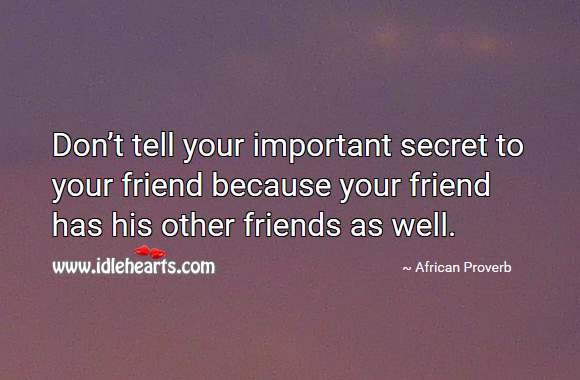 Don’t tell your important secret to your friend because your friend has his other friends as well. African Proverbs Image
