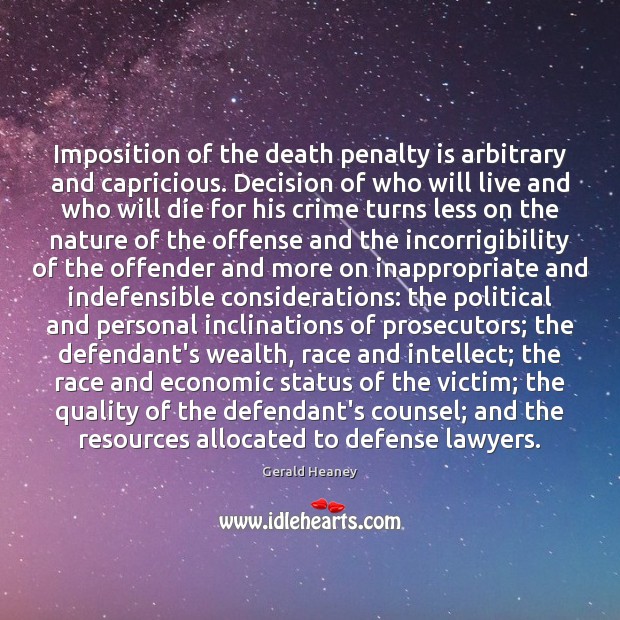 Imposition of the death penalty is arbitrary and capricious. Decision of who 