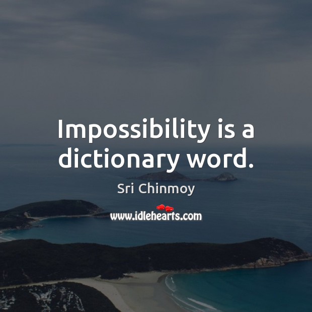 Impossibility is a dictionary word. Sri Chinmoy Picture Quote