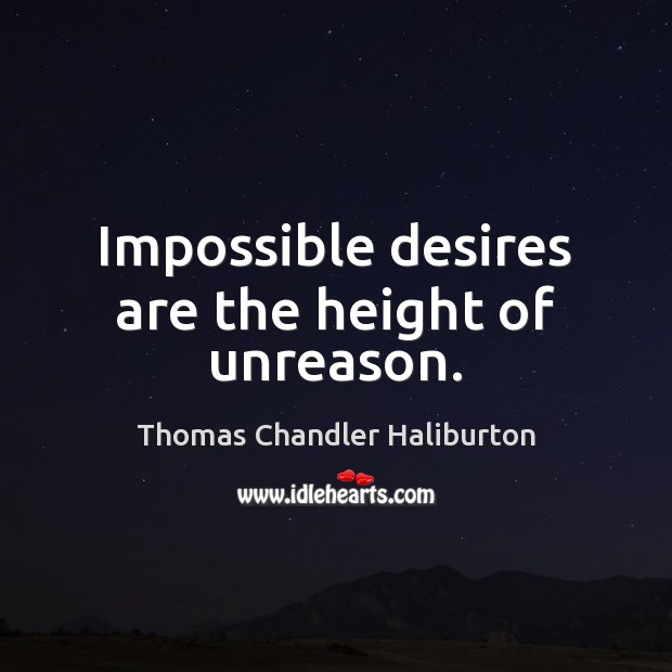 Impossible desires are the height of unreason. Image