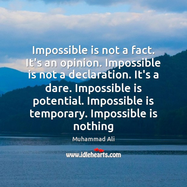 Impossible is not a fact. It’s an opinion. Impossible is not a Image