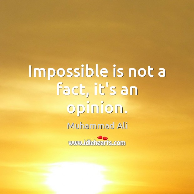 Impossible is not a fact, it’s an opinion. Image