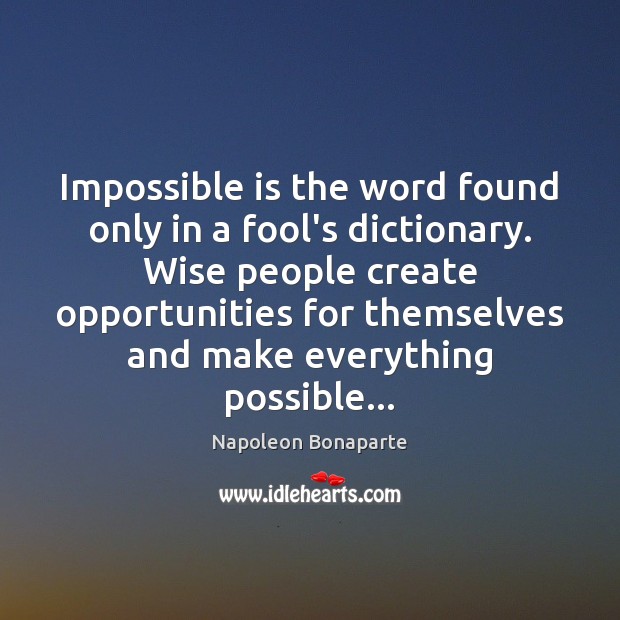 Impossible is the word found only in a fool’s dictionary. Wise people Napoleon Bonaparte Picture Quote