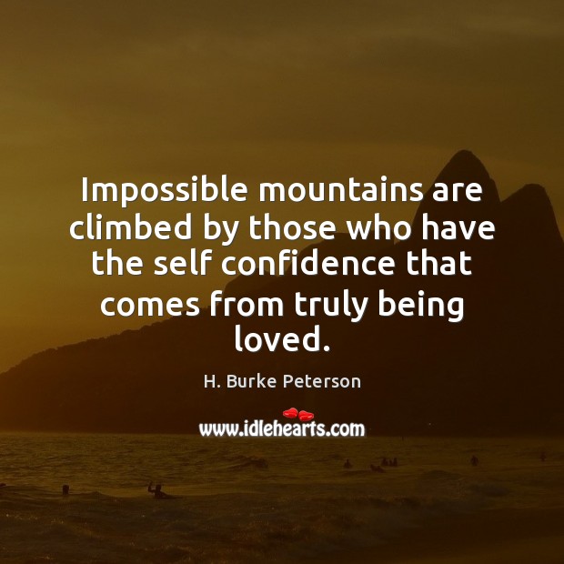 Impossible mountains are climbed by those who have the self confidence that Confidence Quotes Image