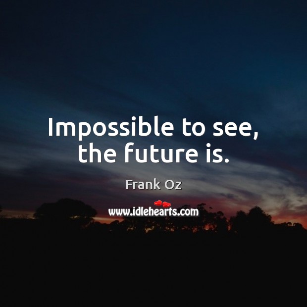 Impossible to see, the future is. Frank Oz Picture Quote
