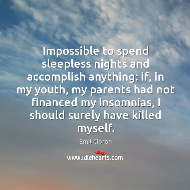Impossible to spend sleepless nights and accomplish anything: if, in my youth Emil Cioran Picture Quote