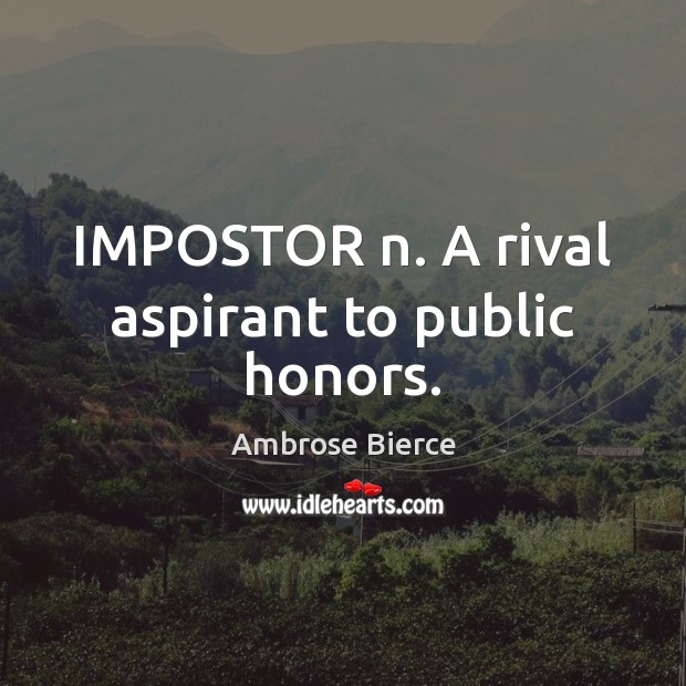 IMPOSTOR n. A rival aspirant to public honors. Image