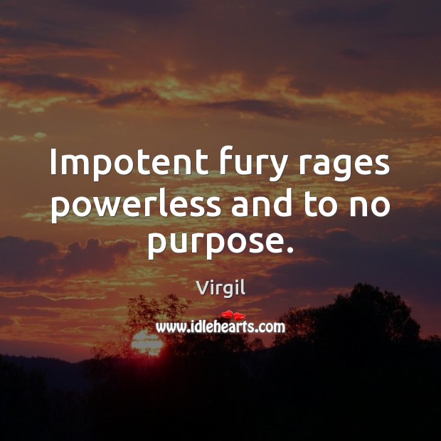 Impotent fury rages powerless and to no purpose. Virgil Picture Quote