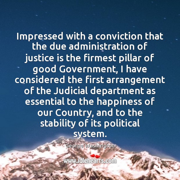 Impressed with a conviction that the due administration of justice is the Justice Quotes Image