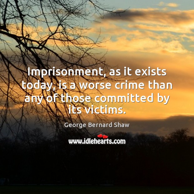 Imprisonment, as it exists today, is a worse crime than any of Crime Quotes Image