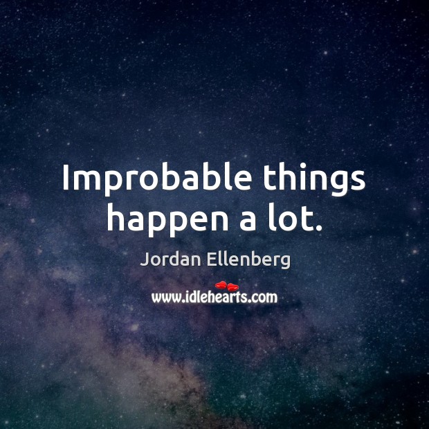 Improbable things happen a lot. Jordan Ellenberg Picture Quote
