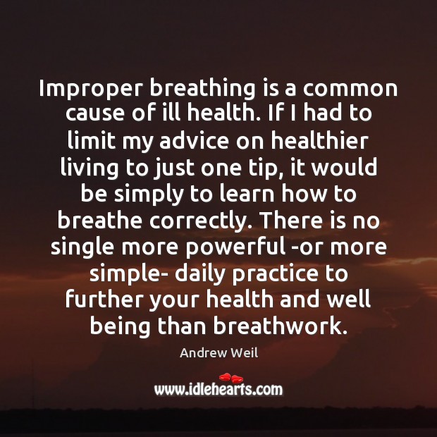 Improper breathing is a common cause of ill health. If I had Andrew Weil Picture Quote