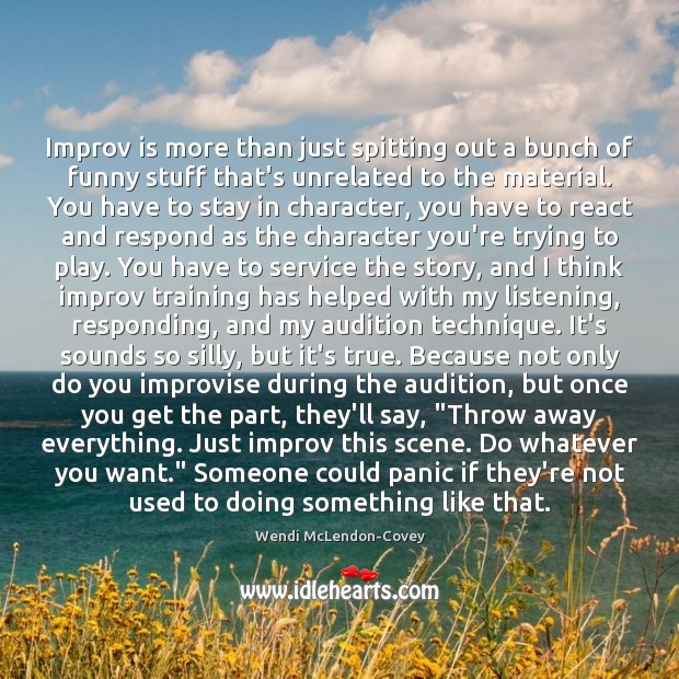Improv is more than just spitting out a bunch of funny stuff Wendi McLendon-Covey Picture Quote