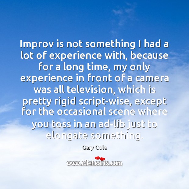 Improv is not something I had a lot of experience with, because Gary Cole Picture Quote