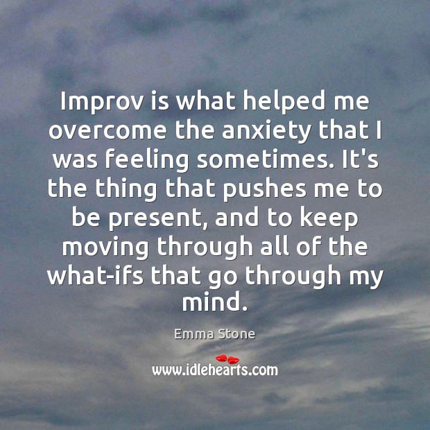 Improv is what helped me overcome the anxiety that I was feeling Emma Stone Picture Quote