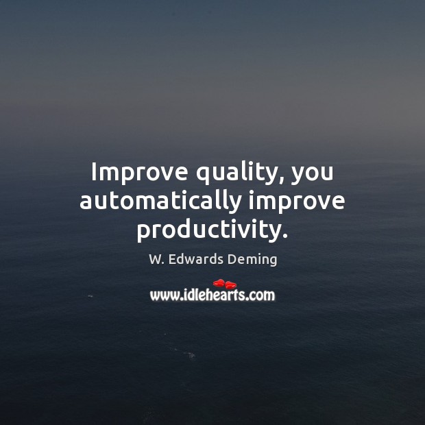Improve quality, you automatically improve productivity. W. Edwards Deming Picture Quote