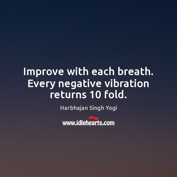 Improve with each breath. Every negative vibration returns 10 fold. Harbhajan Singh Yogi Picture Quote