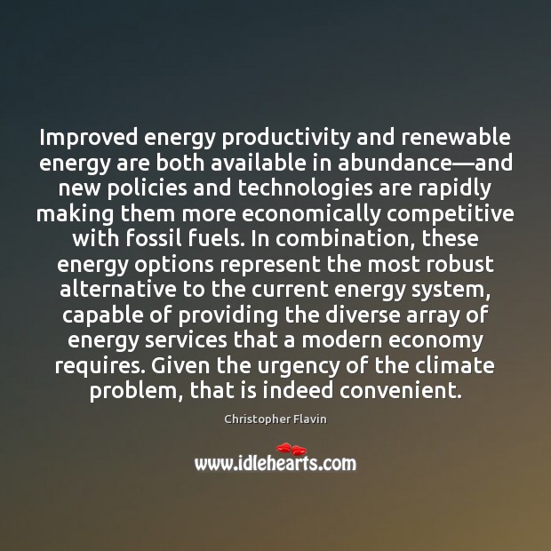 Improved energy productivity and renewable energy are both available in abundance—and Christopher Flavin Picture Quote
