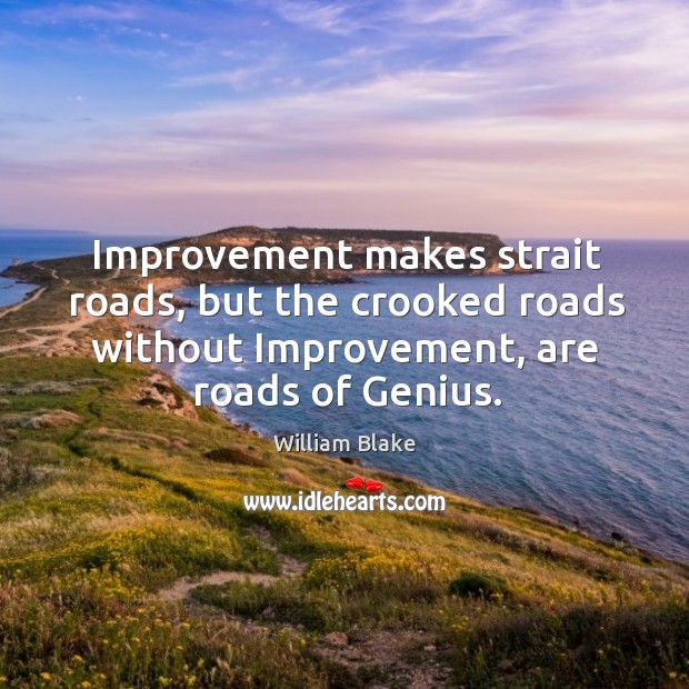 Improvement makes strait roads, but the crooked roads without Improvement, are roads William Blake Picture Quote
