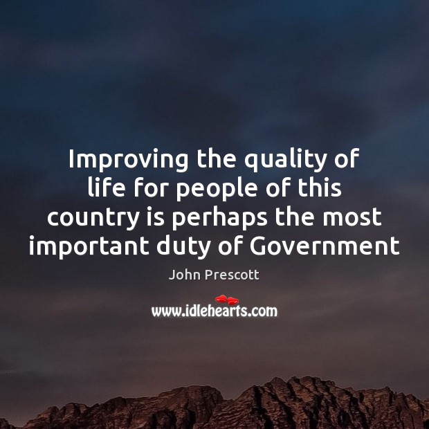 Improving the quality of life for people of this country is perhaps John Prescott Picture Quote