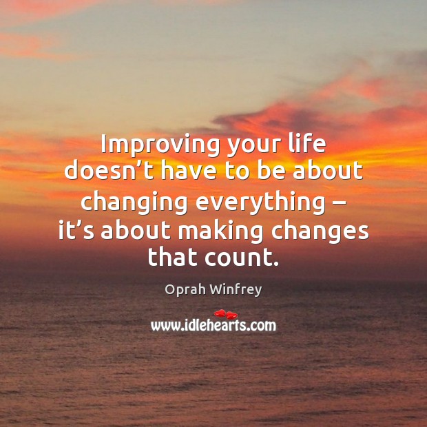 Improving your life doesn’t have to be about changing everything – it’ 