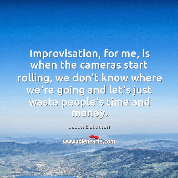 Improvisation, for me, is when the cameras start rolling, we don’t know Jason Bateman Picture Quote