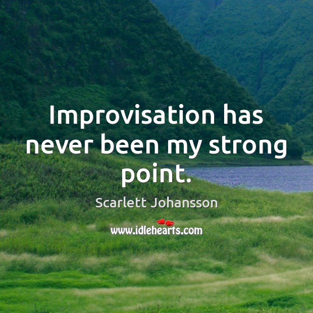 Improvisation has never been my strong point. Scarlett Johansson Picture Quote