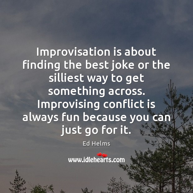 Improvisation is about finding the best joke or the silliest way to Image