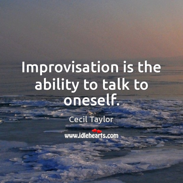 Improvisation is the ability to talk to oneself. Cecil Taylor Picture Quote