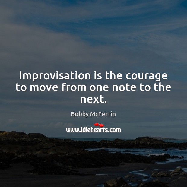 Improvisation is the courage to move from one note to the next. Image
