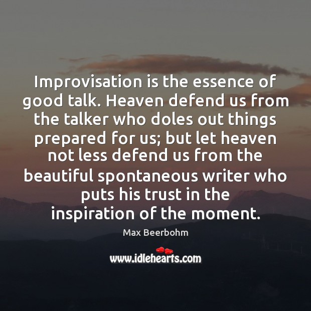 Improvisation is the essence of good talk. Heaven defend us from the Max Beerbohm Picture Quote