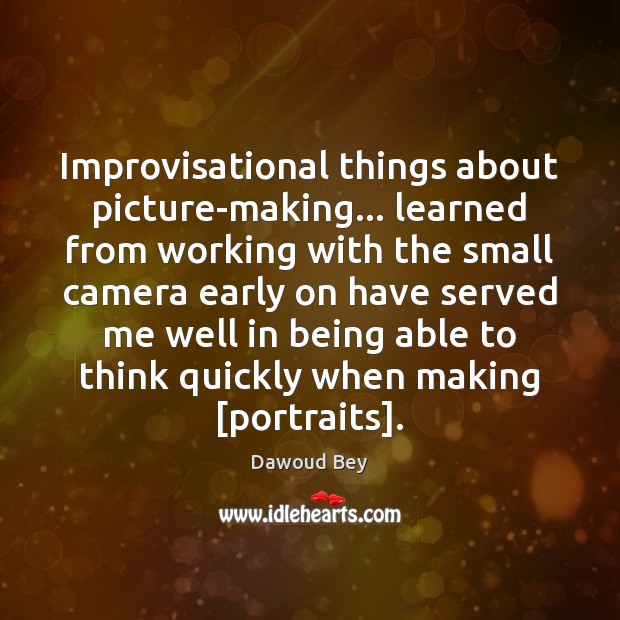 Improvisational things about picture-making… learned from working with the small camera early Image