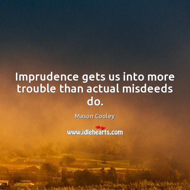 Imprudence gets us into more trouble than actual misdeeds do. Mason Cooley Picture Quote