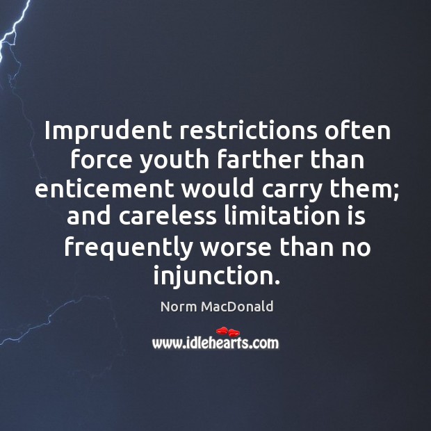 Imprudent restrictions often force youth farther than enticement would carry them; and Image