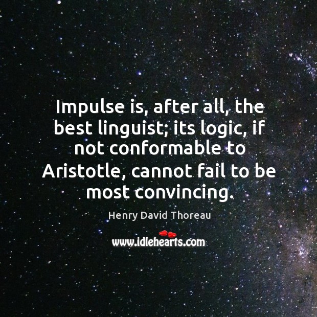 Impulse is, after all, the best linguist; its logic, if not conformable Fail Quotes Image