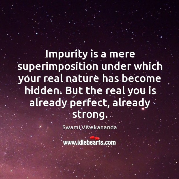Impurity is a mere superimposition under which your real nature has become Swami Vivekananda Picture Quote