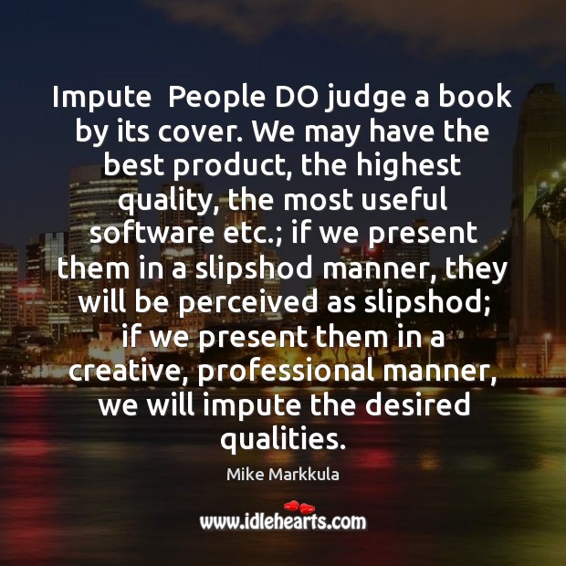 Impute  People DO judge a book by its cover. We may have Mike Markkula Picture Quote
