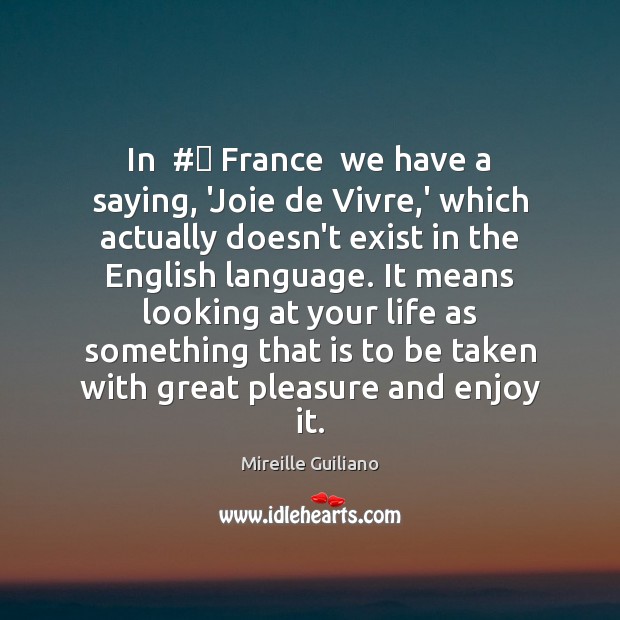 In  #‎ France  we have a saying, ‘Joie de Vivre,’ which actually Mireille Guiliano Picture Quote