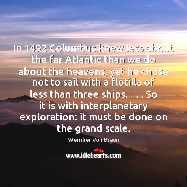 In 1492 Columbus knew less about the far Atlantic than we do about Wernher Von Braun Picture Quote