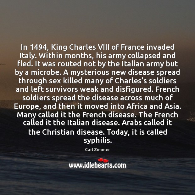 In 1494, King Charles VIII of France invaded Italy. Within months, his army Carl Zimmer Picture Quote